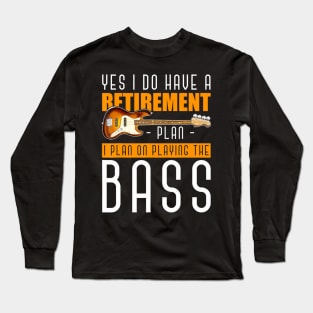 Yes I Do Have A Retirement Plan I Plan On Playing The Bass Long Sleeve T-Shirt